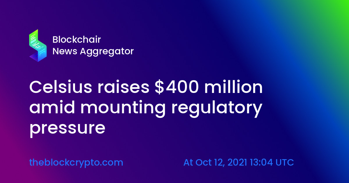Celsius Network Pulls $400M in Funding Despite Regulatory Concerns